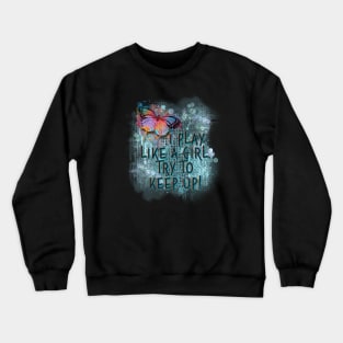 I Play Like A Girl Try To Keep Up Crewneck Sweatshirt